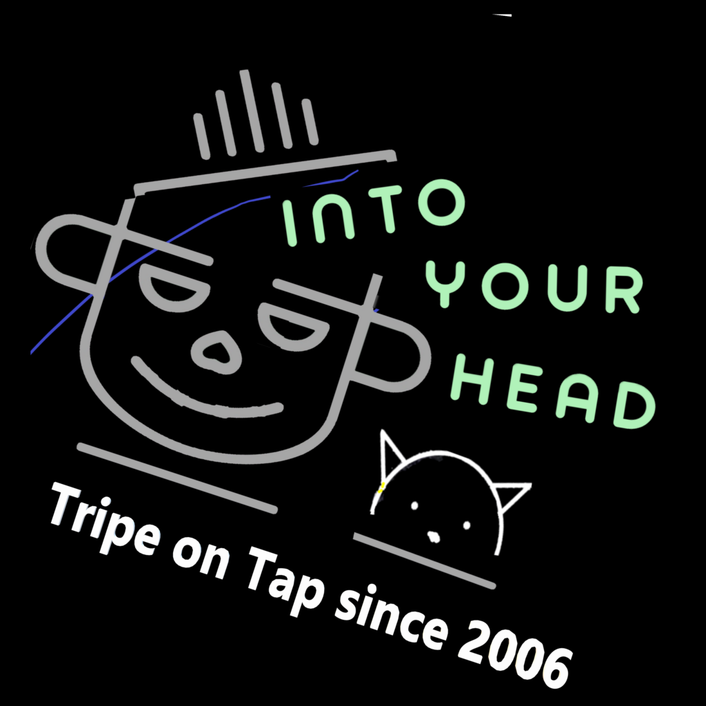 Into Your Head - Tripe on Tap since 2006. Into Your Head podcast grinning open heead logo and Matchstick Cat.